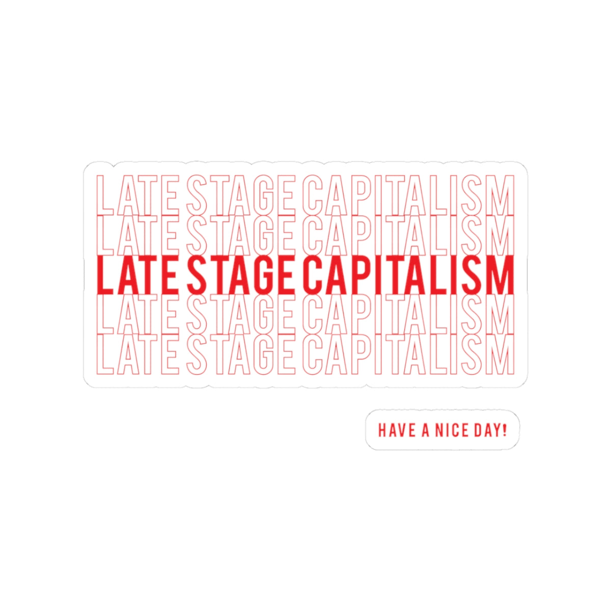 Late Stage Capitalism Kiss-Cut Sticker — 'Have a Nice Day!' Red Text Laptop Decal